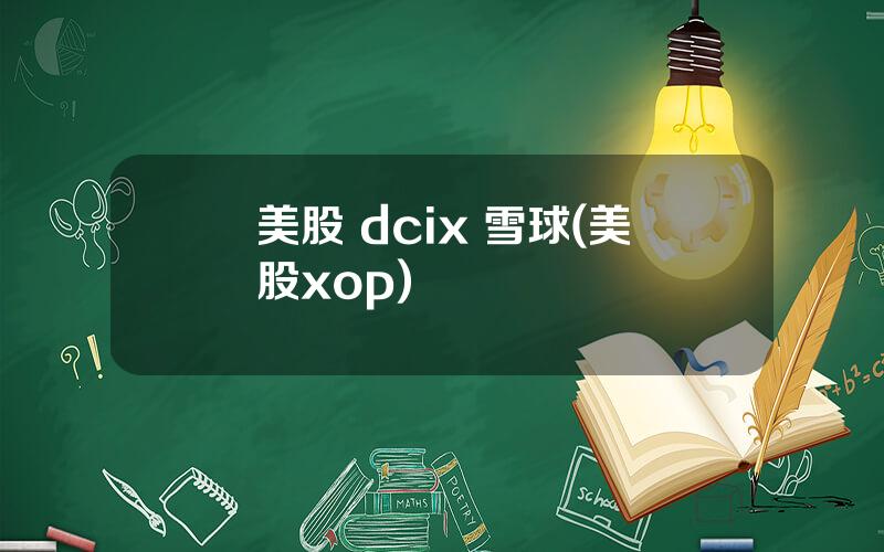 美股 dcix 雪球(美股xop)